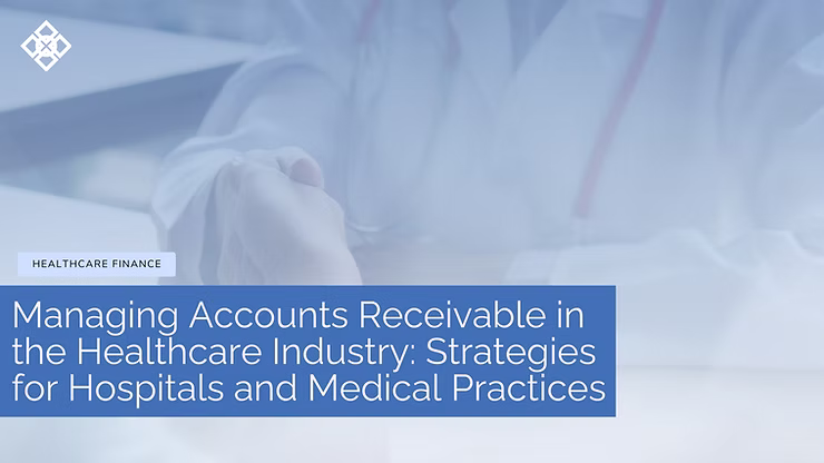 Managing Accounts Receivable in the Healthcare Industry: Strategies for Hospitals and Medical Practices